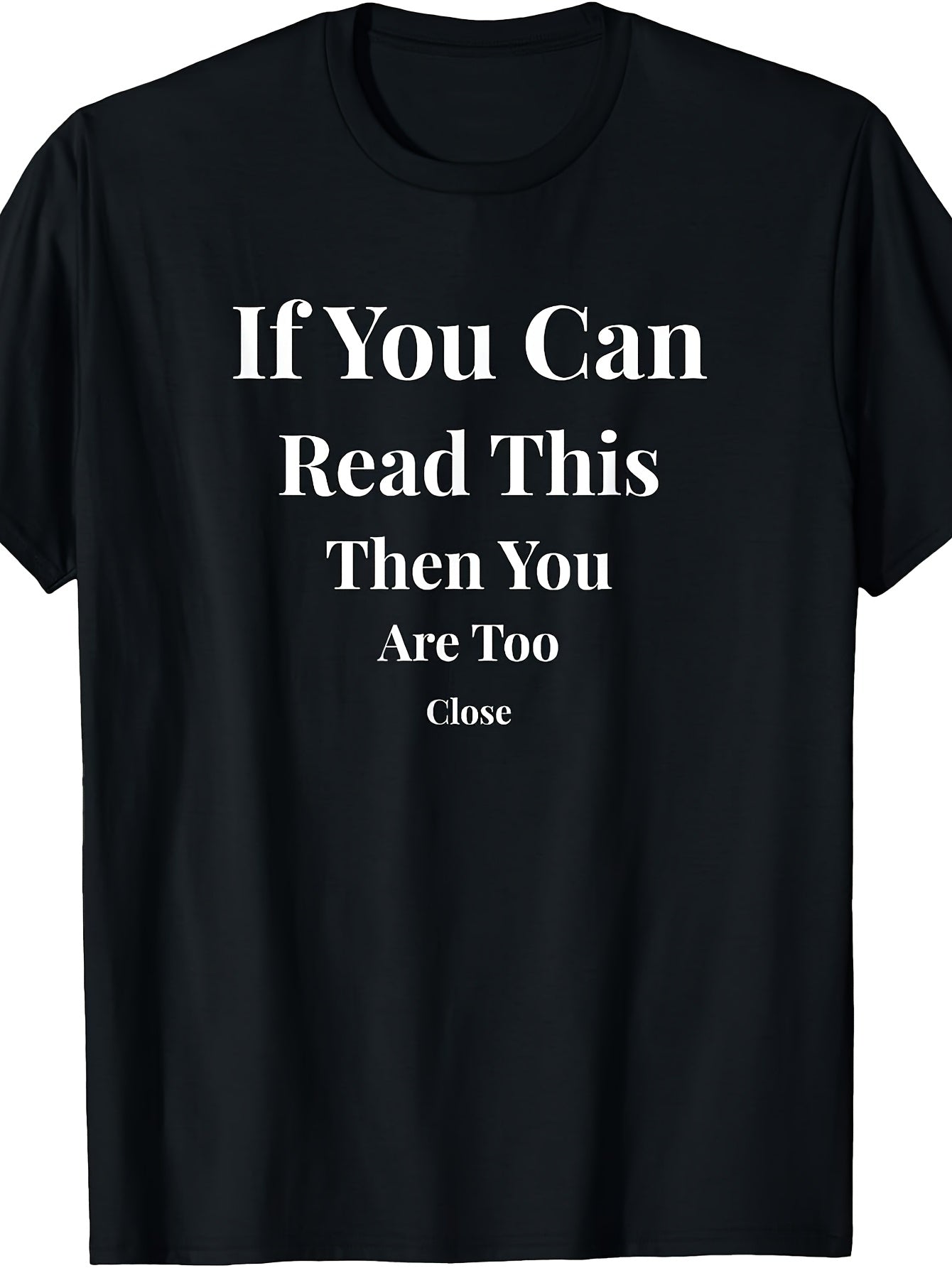 If You Can Read This Then You Are Too Close Funny T-Shirt T-Shirt